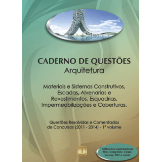 Caderno de Questões - ARQUITETURA - Materiais e Sistemas Construtivos, Escadas, Alvenarias e Revestimentos, Esquadrias, Impermeabilizações e Coberturas - Questões Resolvidas e Comentadas de Concursos (2011 - 2014) - 1º Volume